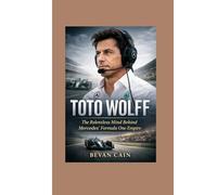 Toto Wolff: The Relentless Mind Behind Mercedes’ Formula One Empire