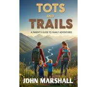 TOTS AND TRAILS: A Parent’s Guide to Family Adventures