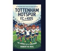 TOTTENHAM HOTSPUR F.C. FOR KIDS: The Journey Of A Team Work (An Inspiring Book For Young Readers)