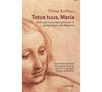 Totus tuus, Maria. Approfondimenti della vita spirituale secondo i testi di S. Luigi Maria Grignion de Montfort