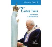 Totus tuus. Nel tempo e nell'eternità