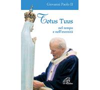 Totus tuus. Nel tempo e nell'eternità