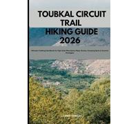 TOUBKAL CIRCUIT TRAIL HIKING GUIDE 2026: Ultimate Trekking Handbook for High Atlas Mountains, Maps, Routes, Camping Spots & Summit Strategies