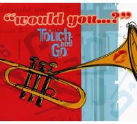 Touch and Go - Would You...?