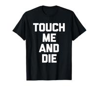 Touch Me & Die T-Shirt divertente dicendo sarcastico novità umorismo Maglietta