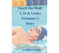 Touch the Wall: A 10 & Under Swimmer’s Story