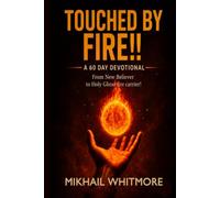 Touched By Fire!!: From New Believer to Holy Ghost Fire Carrier