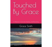 Touched By Grace: A Memoir of Survival, Healing, and Becoming