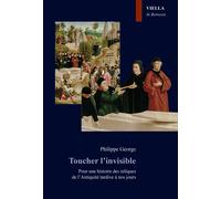 Toucher l'invisible. Pour une histoire des reliques de l'Antiquité tardive à nos