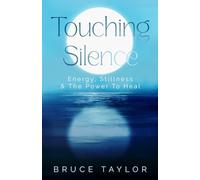 Touching Silence: Energy, Stillness & The Power To Heal