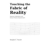 Touching the Fabric of Reality: Quantum Instantiation and Human Presence Beyond Earth