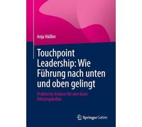 Touchpoint Leadership: Wie Führung Nach Unten Und Oben Gelingt, Praktische Anlässe Für Eine Klare Führungskultur