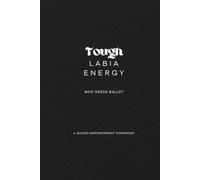Tough Labia Energy: A Healing Workbook for the Woman Who’s Finally Choosing Herself