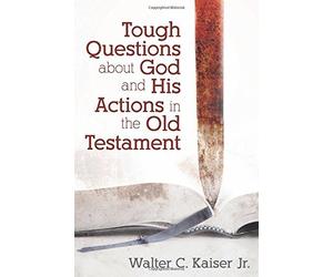 [Tough Questions about God and His Actions in the Old Testament] [By: Walter C. Kaiser Jr] [January, 2016]