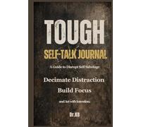 TOUGH SELF-TALK JOURNAL: A Guide to Disrupt Self-Sabotage, Decimate Distractions, Build Focus, and Act with Intention