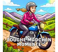 Toughe Mädchen Momente: Ein gemütliches und süßes Malbuch für Erwachsene und Jugendliche, das starke, selbstbewusste Frauen feiert