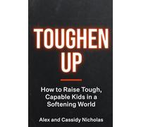 Toughen Up: How to Raise Tough, Capable Kids in a Softening World