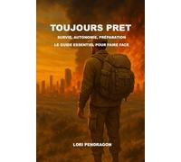 Toujours Pret: Survie, autonomie, préparation : le guide essentiel pour faire face