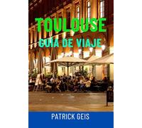 TOULOUSE GUÍA DE VIAJE: Principales atracciones, joyas ocultas, gastronomía y vinos, recorridos a pie, mapas e itinerarios completos para la Ciudad Rosa de Francia