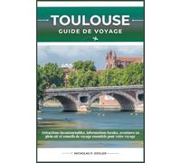 TOULOUSE GUIDE DE VOYAGE: Attractions incontournables, informations locales, aventures en plein air et conseils de voyage essentiels pour votre voyage