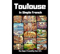 Toulouse in Simple French: Discover French Cities While Mastering the Language: 1