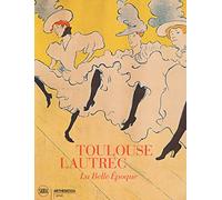 Toulouse-Lautrec. La Belle Epoque. Ediz. illustrata