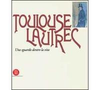 Toulouse Lautrec. Uno sguardo dentro la vita. Ediz. illustrata