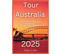 Tour AUSTRALIA 2025: Your ultimate companion , Hidden Gems, and Unforgettable Experiences