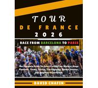 Tour de France 2026 (Barcelona - Paris): The Complete Guide for Every Cycling Fan: History, Stage Previews, Teams, Tactics, Trip Planning, Insider Secrets, and Spectator Experiences