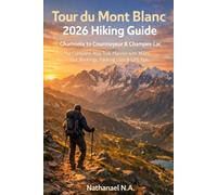 Tour du Mont Blanc 2026 Hiking Guide: Chamonix to Courmayeur & Champex-Lac The Complete Alps Trek Planner with Maps, Hut Bookings, Packing Lists & GPS Tips
