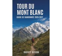 TOUR DU MONT BLANC GUIDE DE RANDONNÉE 2026-2027: Étapes de trekking, réservations de refuges, listes de bagages et conseils pour la France, l'Italie et la Suisse