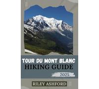 TOUR DU MONT BLANC HIKING GUIDE 2025: Essential Tips, Detailed Itinerary, and Expert Advice for Conquering the World's Most Famous Alpine Trek