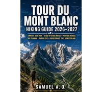 Tour du Mont Blanc Hiking Guide 2026-2027: Complete Trail Maps, Stage-by-Stage Walking Routes, Mountain Refuges, Essential Trip Planning, Packing ... Treks Across France, Italy & Switzerland