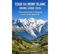 TOUR DU MONT BLANC HIKING GUIDE 2026: The Essential Guide to Exploring Europe’s Iconic Alpine Trail