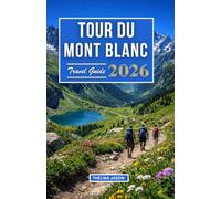 TOUR DU MONT BLANC TRAVEL GUIDE 2026: The Essential Pocket Hiking Guidebook to Exploring the World’s Most Iconic Alpine Trek.