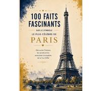 Tour Eiffel: 100 faits incroyables sur le monument le plus emblématique de Paris • Carnet de notes pour les passionnés et les voyageurs