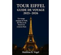 TOUR EIFFEL GUIDE DE VOYAGE 2025-2026: Un voyage magique de Noël, des fêtes et du Nouvel An à travers Paris