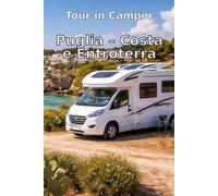 Tour in Camper: Puglia - Costa e Entroterra: La guida pratica per esploratori: con attrazioni selezionate, suggerimenti esclusivi per i campeggi e i migliori ristoranti della regione.