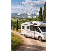 Tour in camper: Viaggio in Toscana con il camper: La Toscana in camper: libertà, bellezza e autenticità
