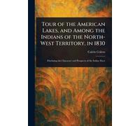 Tour of the American Lakes, and Among the Indians of the North-West Territory, in 1830