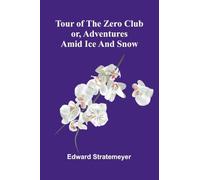 Tour of the Zero Club: or, Adventures amid ice and snow