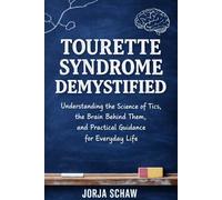 Tourette Syndrome Demystified: Understanding the Science of Tics, the Brain Behind Them, and Practical Guidance for Everyday Life