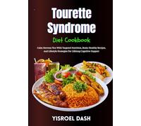 Tourette Syndrome Diet Cookbook: Calm Nervous Tics With Targeted Nutrition, Brain-Healthy Recipes, And Lifestyle Strategies For Lifelong Cognitive Support