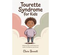 Tourette Syndrome For Kids: Helping Kids Understand Tics Build Confidence And Thrive