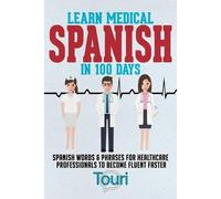 Touri Language Learning Learn Medical Spanish in 100 Days (Tascabile)