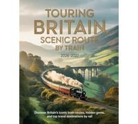 TOURING BRITAIN SCENIC ROUTE BY TRAIN 2026-2027: DISCOVER BRITAIN’S ICONIC TRAIN ROUTES, HIDDEN GEMS, AND TOP TRAVEL DESTINATIONS BY RAIL