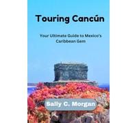 Touring Cancún: Your Ultimate Guide to Mexico’s Caribbean Gem