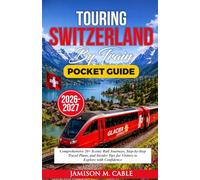 Touring Switzerland Pocket Guide 2026-2027: Comprehensive 20+ Scenic Rail Journeys, Step-by-Step Travel Plans, and Insider Tips for Visitors to Explore with Confidence