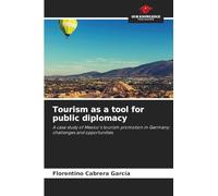 Tourism as a tool for public diplomacy: A case study of Mexico's tourism promotion in Germany: challenges and opportunities.