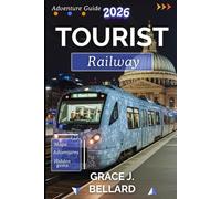 TOURIST RAILWAY ADVENTURE GUIDE 2026: Unforgettable Routes, Hidden Gems, and Essential Tips for the Modern Rail Explorer